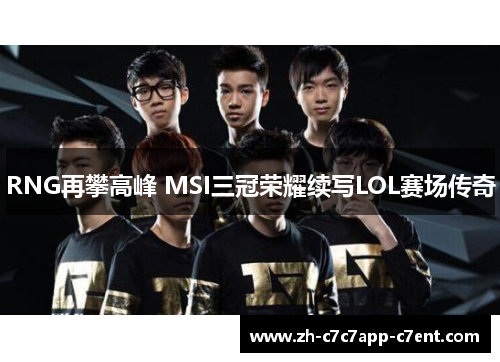 RNG再攀高峰 MSI三冠荣耀续写LOL赛场传奇