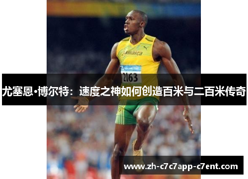 尤塞恩·博尔特：速度之神如何创造百米与二百米传奇